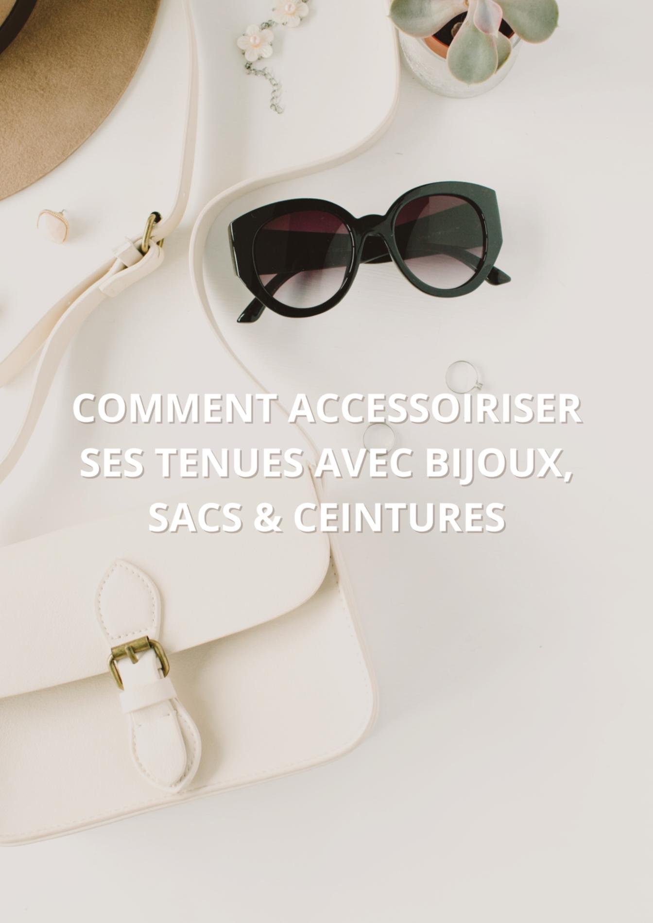 COMMENT ACCESSOIRISER SES TENUES AVEC BIJOUX, SACS & CEINTURES ?